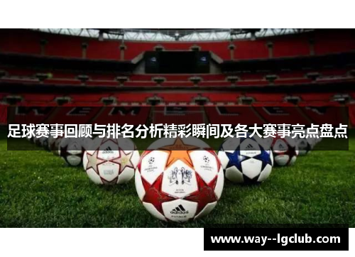 足球赛事回顾与排名分析精彩瞬间及各大赛事亮点盘点