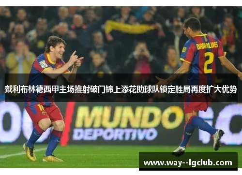 戴利布林德西甲主场推射破门锦上添花助球队锁定胜局再度扩大优势