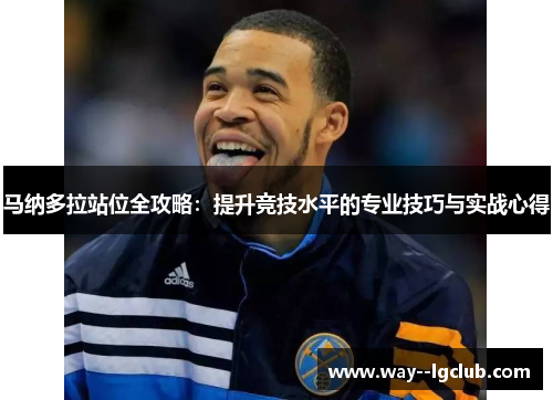 马纳多拉站位全攻略：提升竞技水平的专业技巧与实战心得